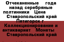 Отчеканенные 94 года назад серебряные полтинники › Цена ­ 8 500 - Ставропольский край, Пятигорск г. Коллекционирование и антиквариат » Монеты   . Ставропольский край